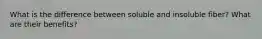 What is the difference between soluble and insoluble fiber? What are their benefits?