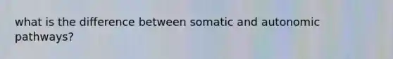 what is the difference between somatic and autonomic pathways?