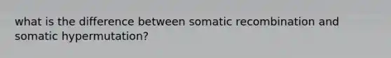 what is the difference between somatic recombination and somatic hypermutation?