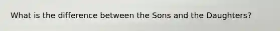 What is the difference between the Sons and the Daughters?