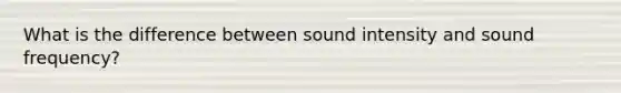 What is the difference between sound intensity and sound frequency?