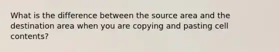 What is the difference between the source area and the destination area when you are copying and pasting cell contents?