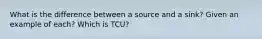 What is the difference between a source and a sink? Given an example of each? Which is TCU?