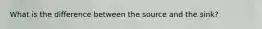 What is the difference between the source and the sink?