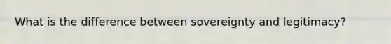 What is the difference between sovereignty and legitimacy?