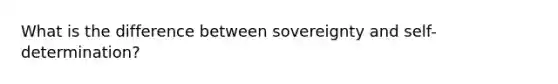 What is the difference between sovereignty and self-determination?