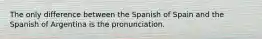 The only difference between the Spanish of Spain and the Spanish of Argentina is the pronunciation.