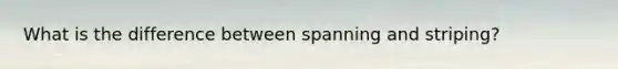 What is the difference between spanning and striping?