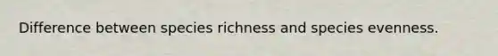 Difference between species richness and species evenness.