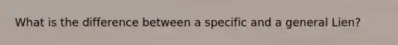 What is the difference between a specific and a general Lien?