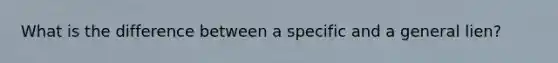 What is the difference between a specific and a general lien?