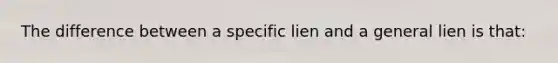 The difference between a specific lien and a general lien is that: