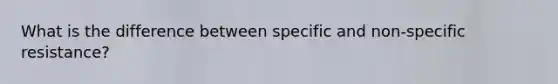 What is the difference between specific and non-specific resistance?