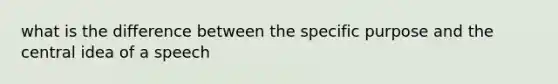 what is the difference between the specific purpose and the central idea of a speech