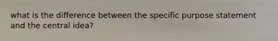 what is the difference between the specific purpose statement and the central idea?