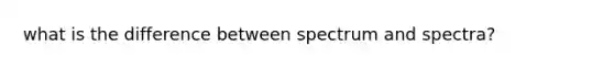 what is the difference between spectrum and spectra?