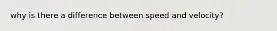 why is there a difference between speed and velocity?