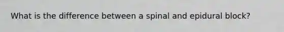What is the difference between a spinal and epidural block?