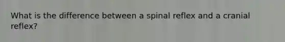 What is the difference between a spinal reflex and a cranial reflex?