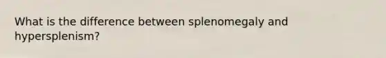 What is the difference between splenomegaly and hypersplenism?