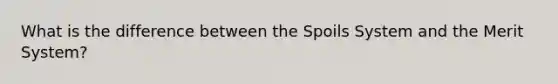 What is the difference between the Spoils System and the Merit System?