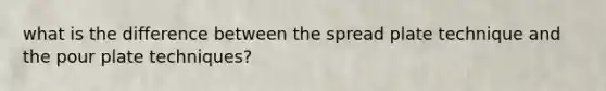 what is the difference between the spread plate technique and the pour plate techniques?