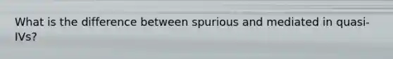 What is the difference between spurious and mediated in quasi-IVs?