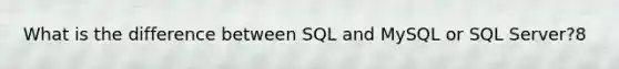 What is the difference between SQL and MySQL or SQL Server?8