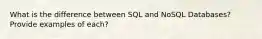 What is the difference between SQL and NoSQL Databases? Provide examples of each?