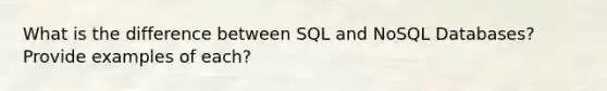 What is the difference between SQL and NoSQL Databases? Provide examples of each?