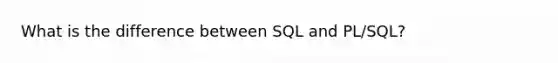 What is the difference between SQL and PL/SQL?