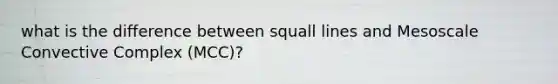 what is the difference between squall lines and Mesoscale Convective Complex (MCC)?