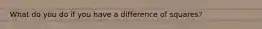 What do you do if you have a difference of squares?