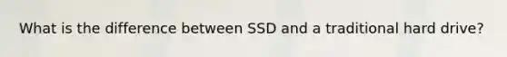 What is the difference between SSD and a traditional hard drive?