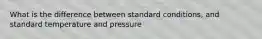 What is the difference between standard conditions, and standard temperature and pressure