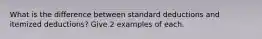 What is the difference between standard deductions and itemized deductions? Give 2 examples of each.