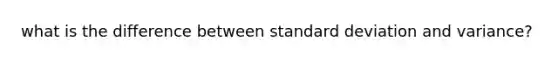 what is the difference between <a href='https://www.questionai.com/knowledge/kqGUr1Cldy-standard-deviation' class='anchor-knowledge'>standard deviation</a> and variance?