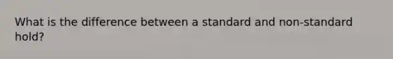 What is the difference between a standard and non-standard hold?