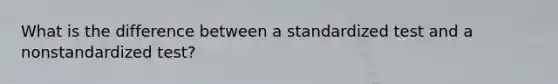 What is the difference between a standardized test and a nonstandardized test?
