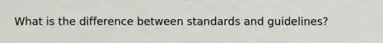 What is the difference between standards and guidelines?