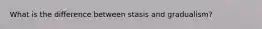 What is the difference between stasis and gradualism?