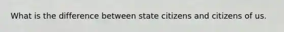 What is the difference between state citizens and citizens of us.