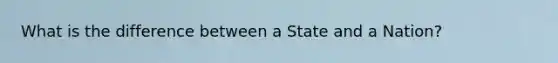 What is the difference between a State and a Nation?