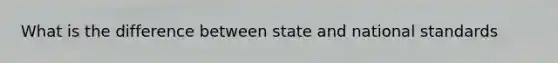 What is the difference between state and national standards