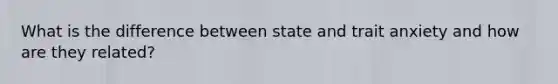 What is the difference between state and trait anxiety and how are they related?
