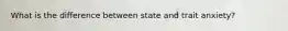 What is the difference between state and trait anxiety?