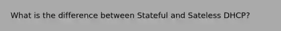 What is the difference between Stateful and Sateless DHCP?