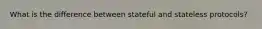 What is the difference between stateful and stateless protocols?