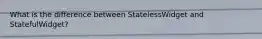 What is the difference between StatelessWidget and StatefulWidget?