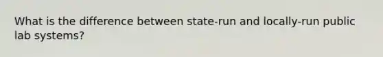 What is the difference between state-run and locally-run public lab systems?